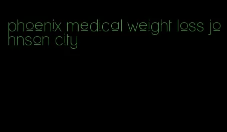 phoenix medical weight loss johnson city