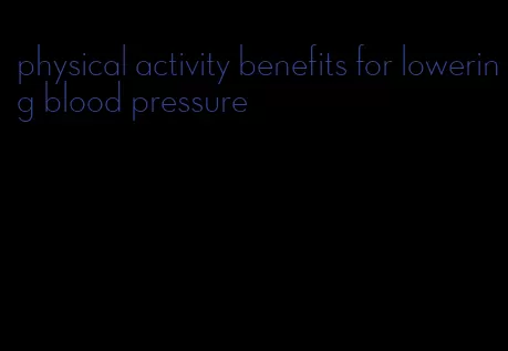 physical activity benefits for lowering blood pressure