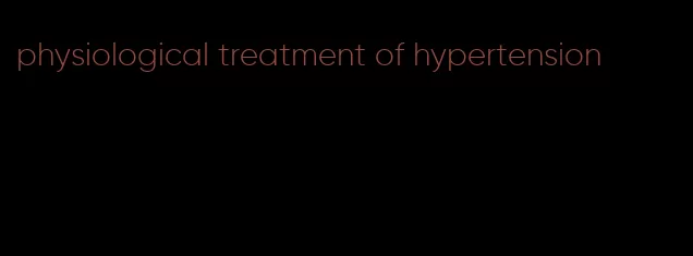 physiological treatment of hypertension