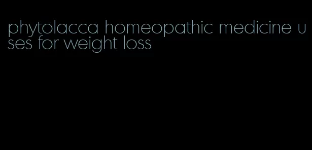 phytolacca homeopathic medicine uses for weight loss