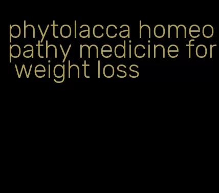 phytolacca homeopathy medicine for weight loss