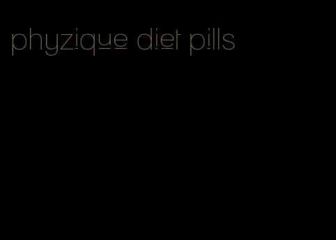 phyzique diet pills