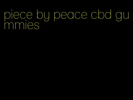 piece by peace cbd gummies