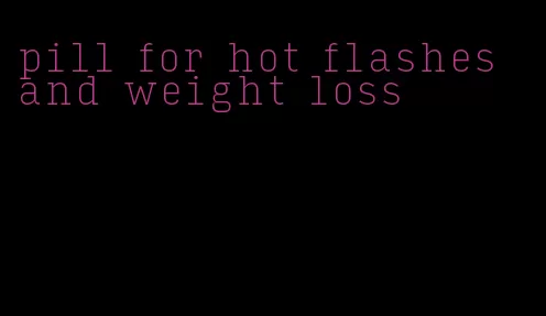 pill for hot flashes and weight loss