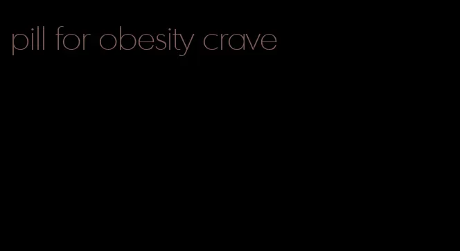 pill for obesity crave