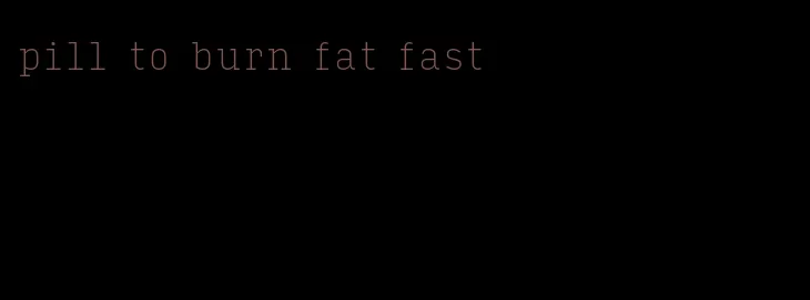 pill to burn fat fast