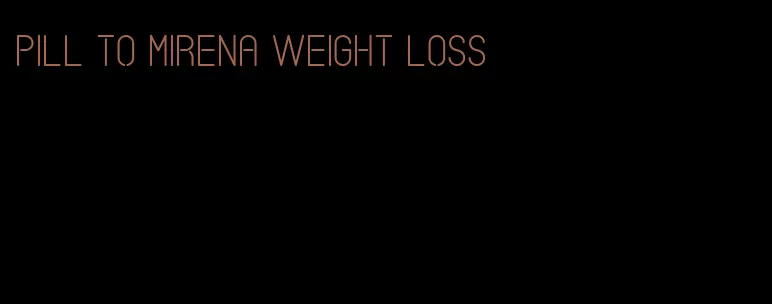 pill to mirena weight loss