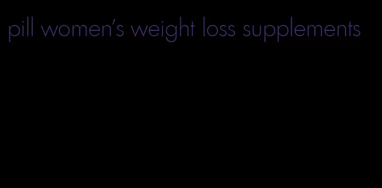 pill women's weight loss supplements