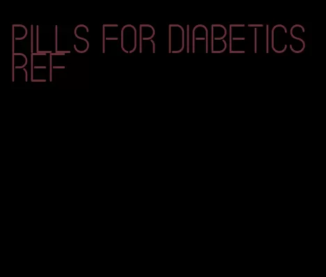 pills for diabetics ref