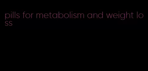 pills for metabolism and weight loss