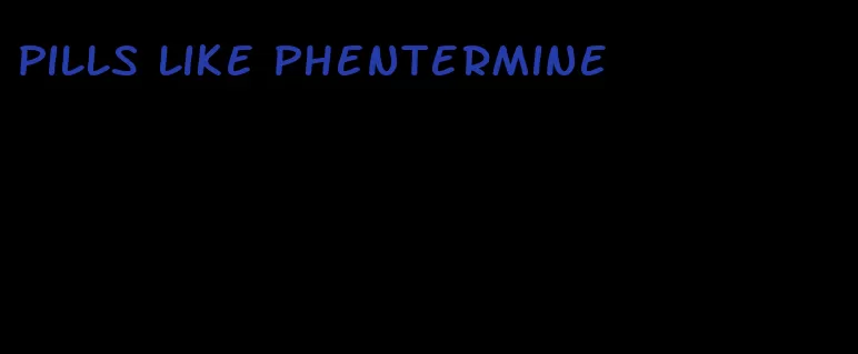 pills like phentermine