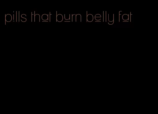 pills that burn belly fat