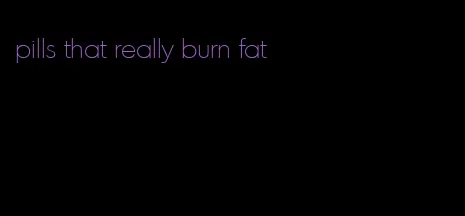 pills that really burn fat