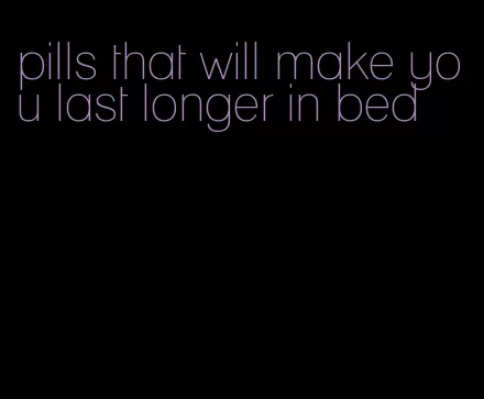 pills that will make you last longer in bed