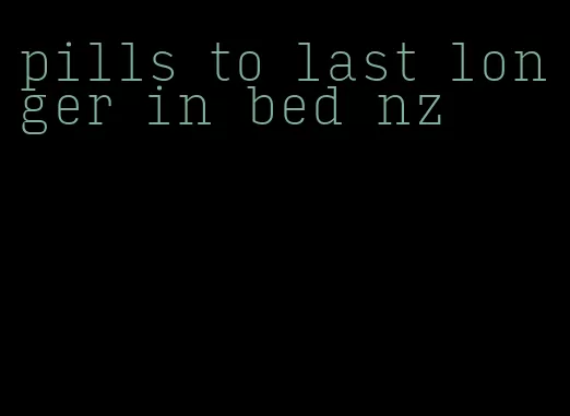 pills to last longer in bed nz