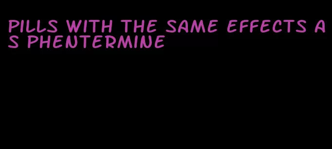 pills with the same effects as phentermine