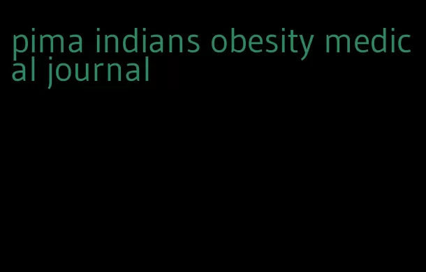 pima indians obesity medical journal