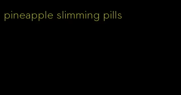 pineapple slimming pills