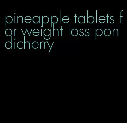 pineapple tablets for weight loss pondicherry