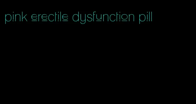 pink erectile dysfunction pill