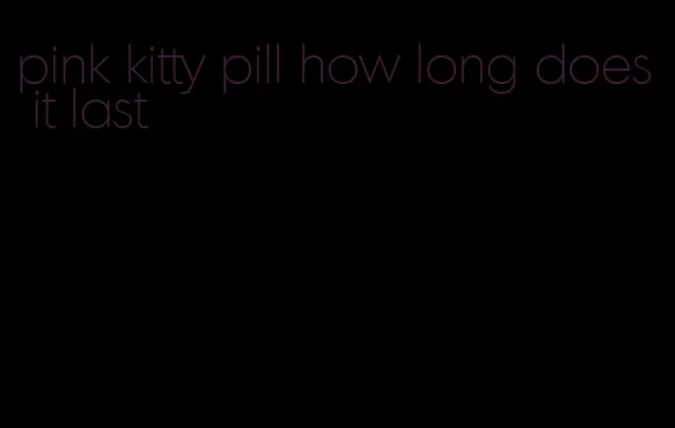 pink kitty pill how long does it last