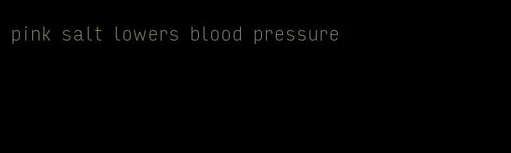 pink salt lowers blood pressure