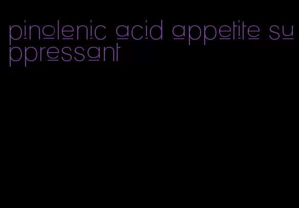 pinolenic acid appetite suppressant