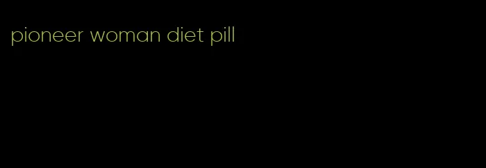 pioneer woman diet pill