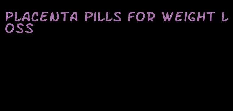 placenta pills for weight loss