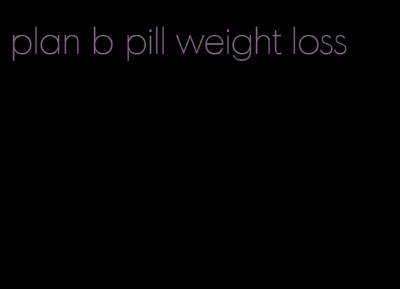 plan b pill weight loss