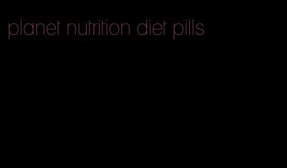 planet nutrition diet pills