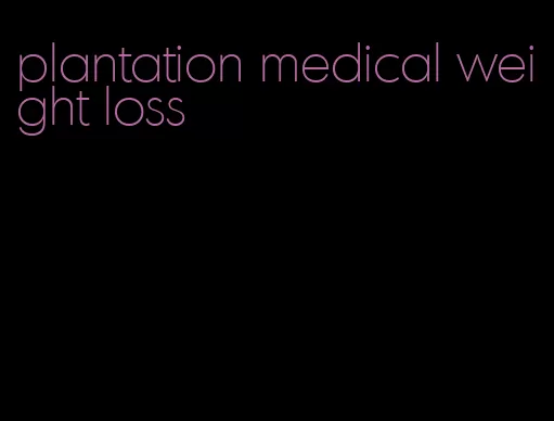 plantation medical weight loss