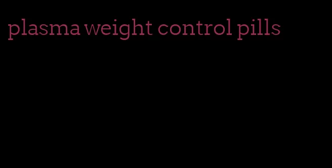 plasma weight control pills