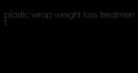 plastic wrap weight loss treatment