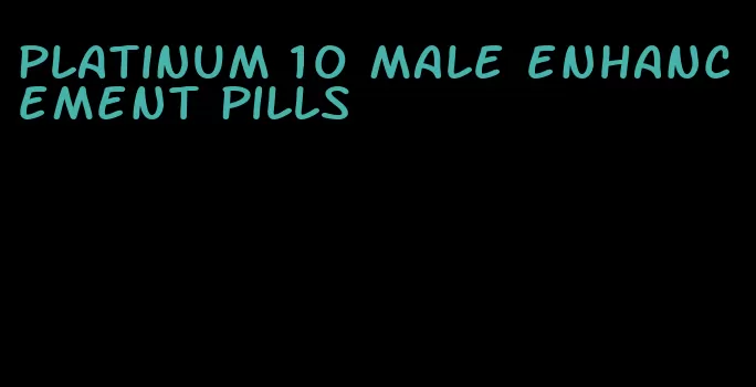 platinum 10 male enhancement pills