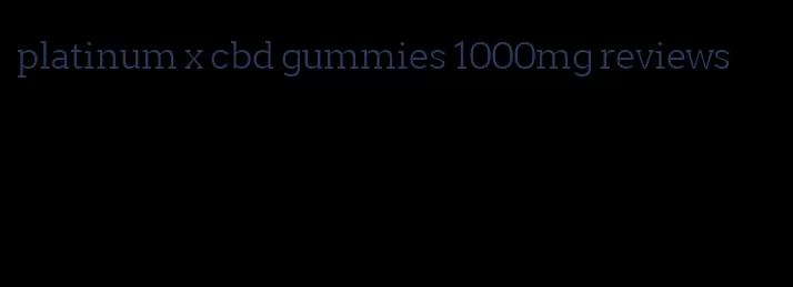 platinum x cbd gummies 1000mg reviews