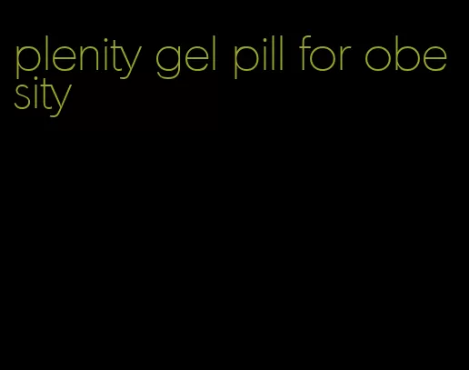 plenity gel pill for obesity