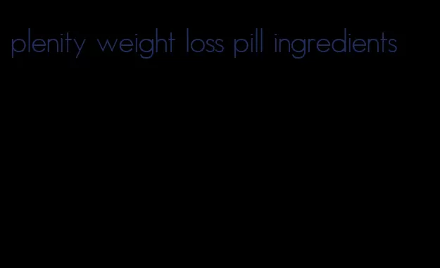 plenity weight loss pill ingredients