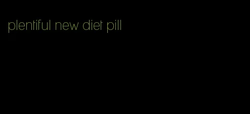 plentiful new diet pill