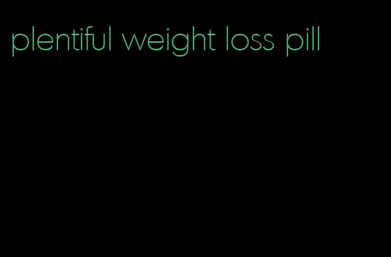 plentiful weight loss pill