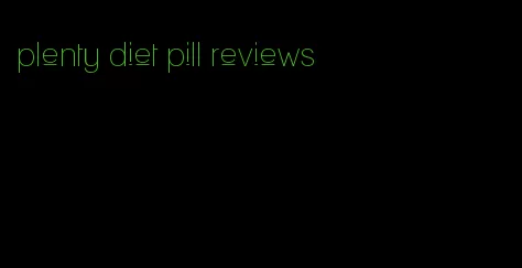 plenty diet pill reviews