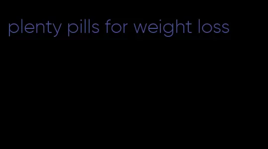 plenty pills for weight loss
