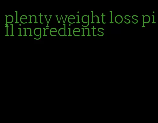 plenty weight loss pill ingredients