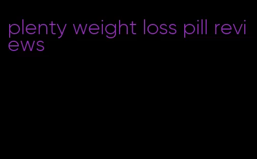 plenty weight loss pill reviews