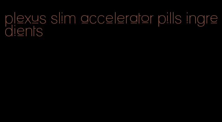 plexus slim accelerator pills ingredients