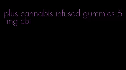 plus cannabis infused gummies 5 mg cbt