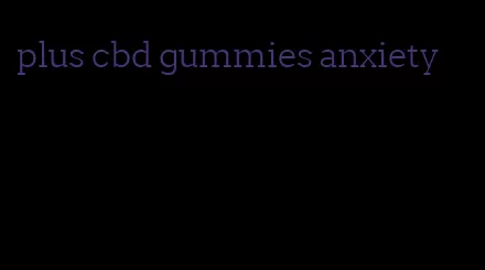 plus cbd gummies anxiety