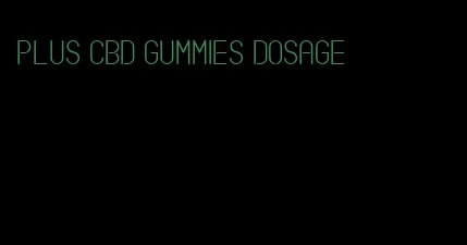 plus cbd gummies dosage