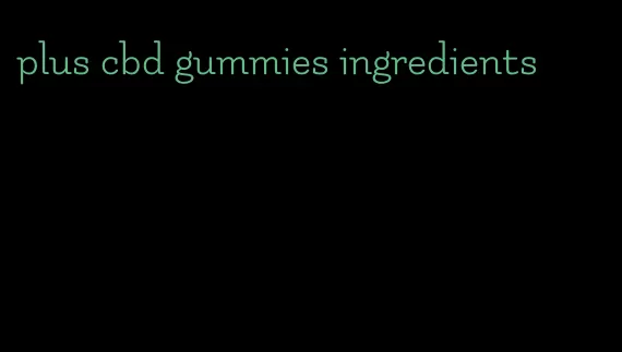 plus cbd gummies ingredients