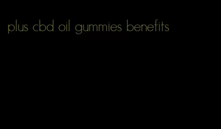 plus cbd oil gummies benefits